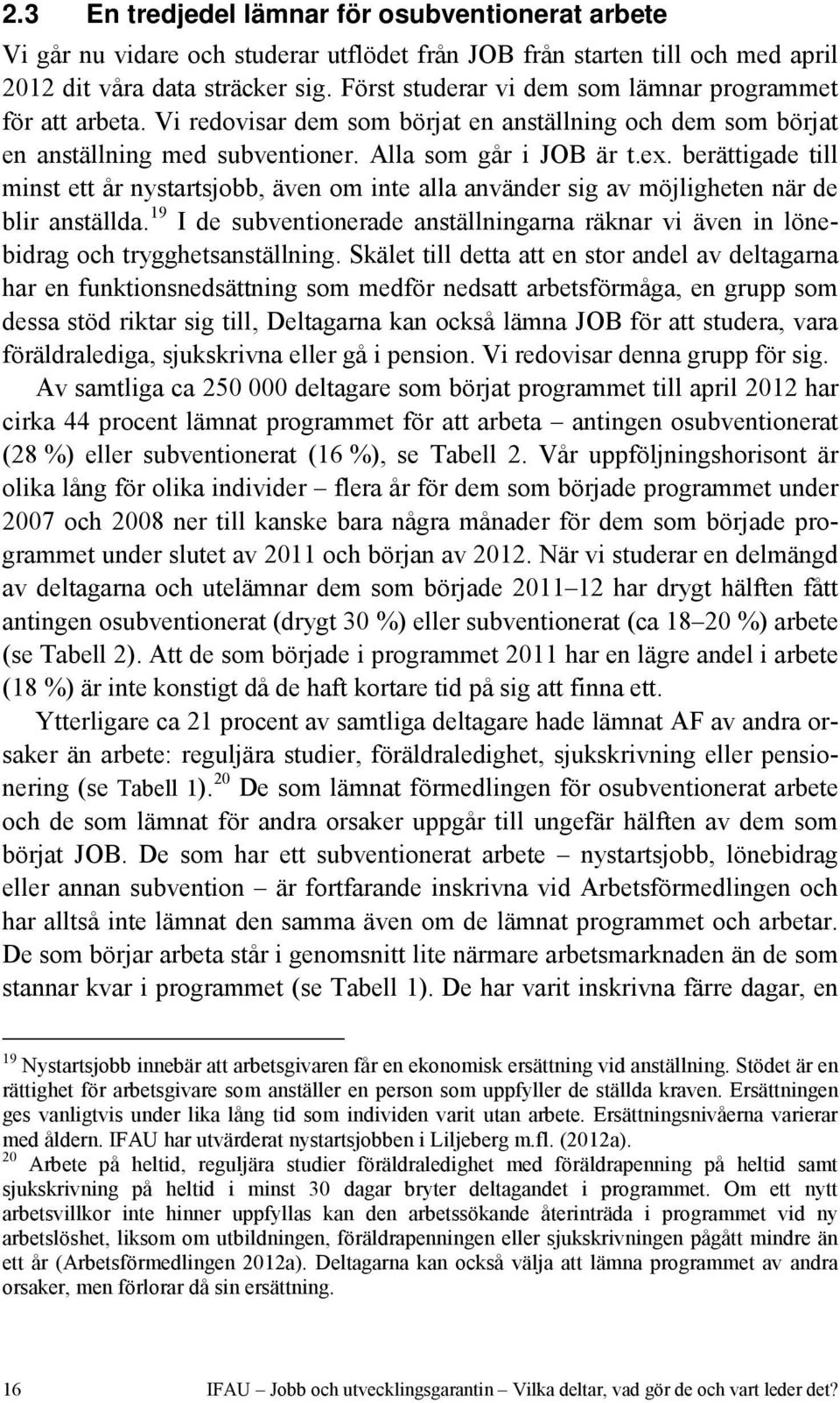 berättigade till minst ett år nystartsjobb, även om inte alla använder sig av möjligheten när de blir anställda.