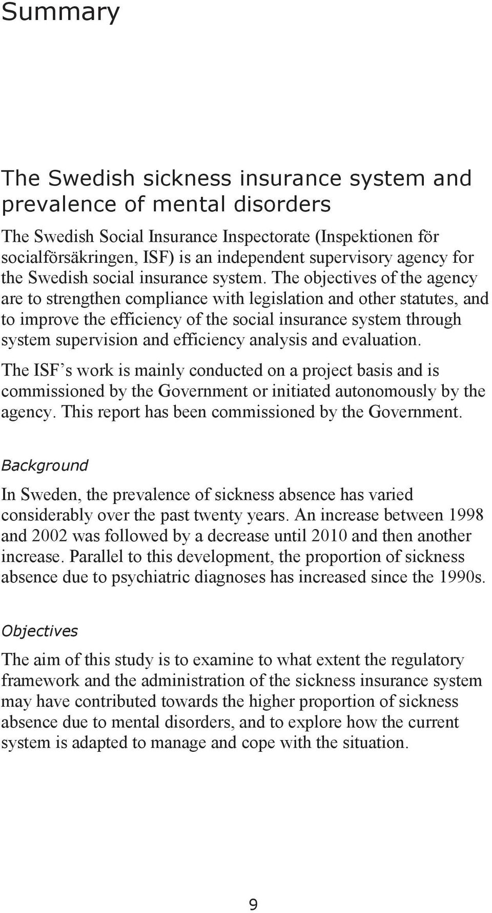 The objectives of the agency are to strengthen compliance with legislation and other statutes, and to improve the efficiency of the social insurance system through system supervision and efficiency