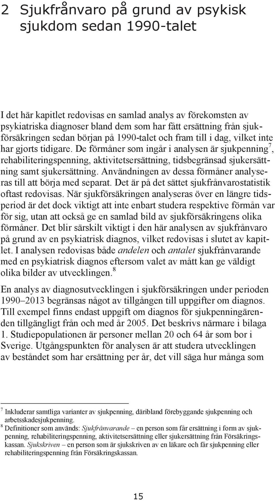 De förmåner som ingår i analysen är sjukpenning 7, rehabiliteringspenning, aktivitetsersättning, tidsbegränsad sjukersättning samt sjukersättning.