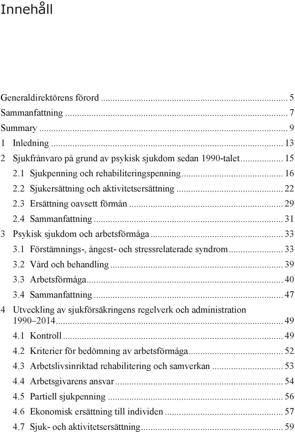 1 Förstämnings-, ångest- och stressrelaterade syndrom... 33 3.2 Vård och behandling... 39 3.3 Arbetsförmåga... 40 3.4 Sammanfattning.