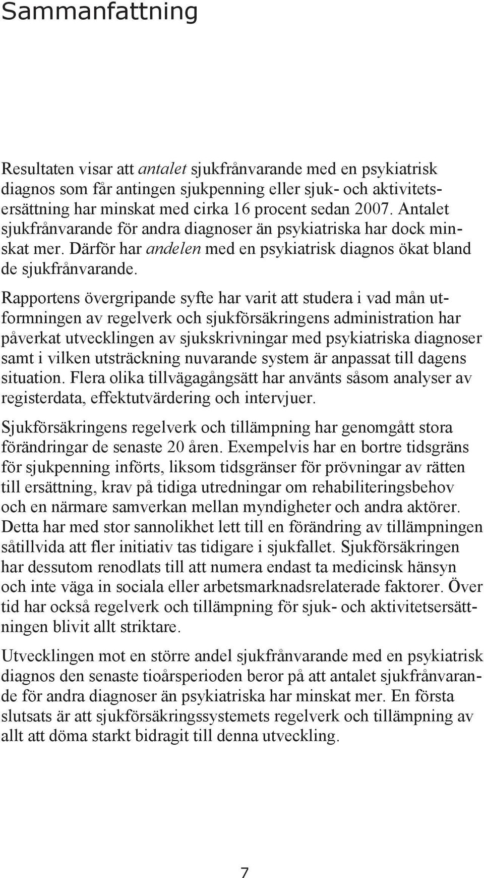 Rapportens övergripande syfte har varit att studera i vad mån utformningen av regelverk och sjukförsäkringens administration har påverkat utvecklingen av sjukskrivningar med psykiatriska diagnoser