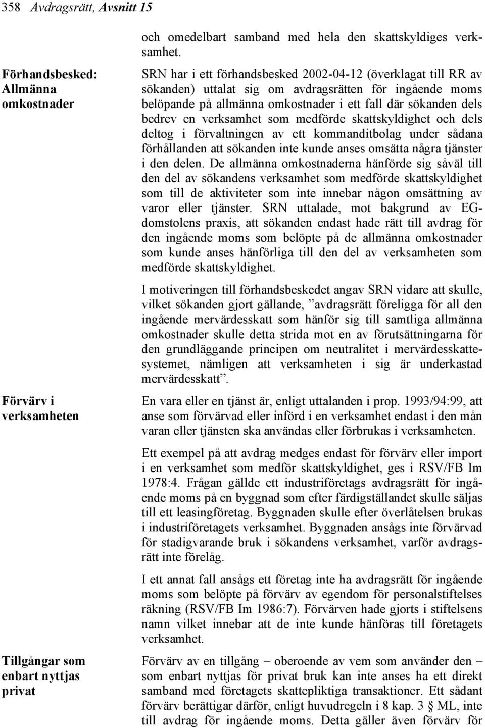 verksamhet som medförde skattskyldighet och dels deltog i förvaltningen av ett kommanditbolag under sådana förhållanden att sökanden inte kunde anses omsätta några tjänster i den delen.