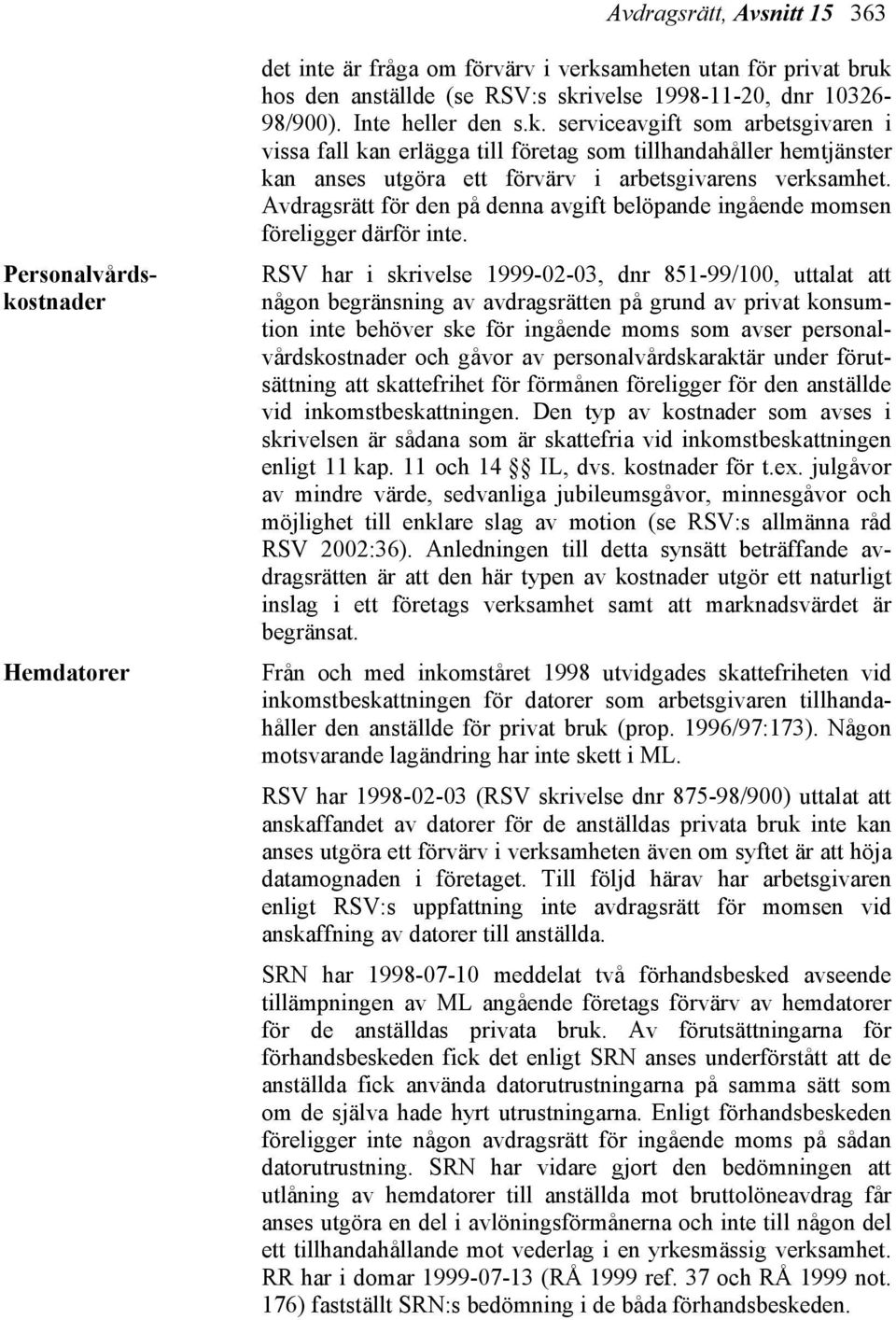 Avdragsrätt för den på denna avgift belöpande ingående momsen föreligger därför inte.