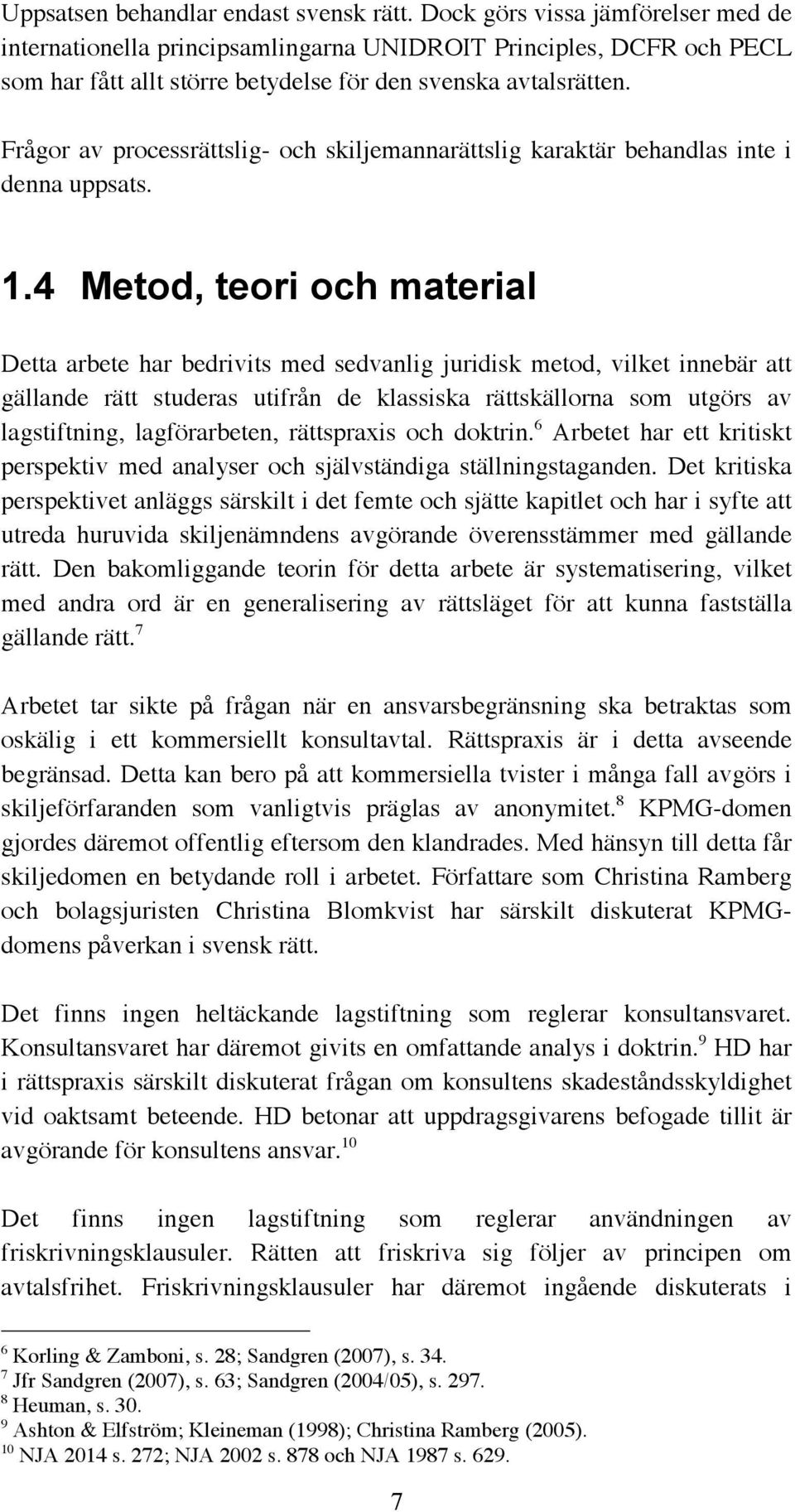 Frågor av processrättslig- och skiljemannarättslig karaktär behandlas inte i denna uppsats. 1.