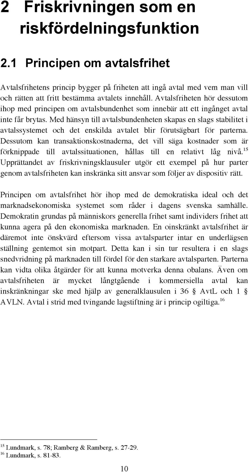 Avtalsfriheten hör dessutom ihop med principen om avtalsbundenhet som innebär att ett ingånget avtal inte får brytas.