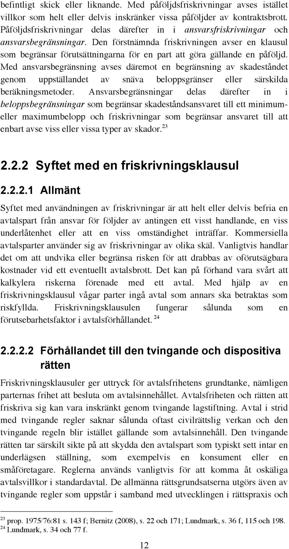 Den förstnämnda friskrivningen avser en klausul som begränsar förutsättningarna för en part att göra gällande en påföljd.