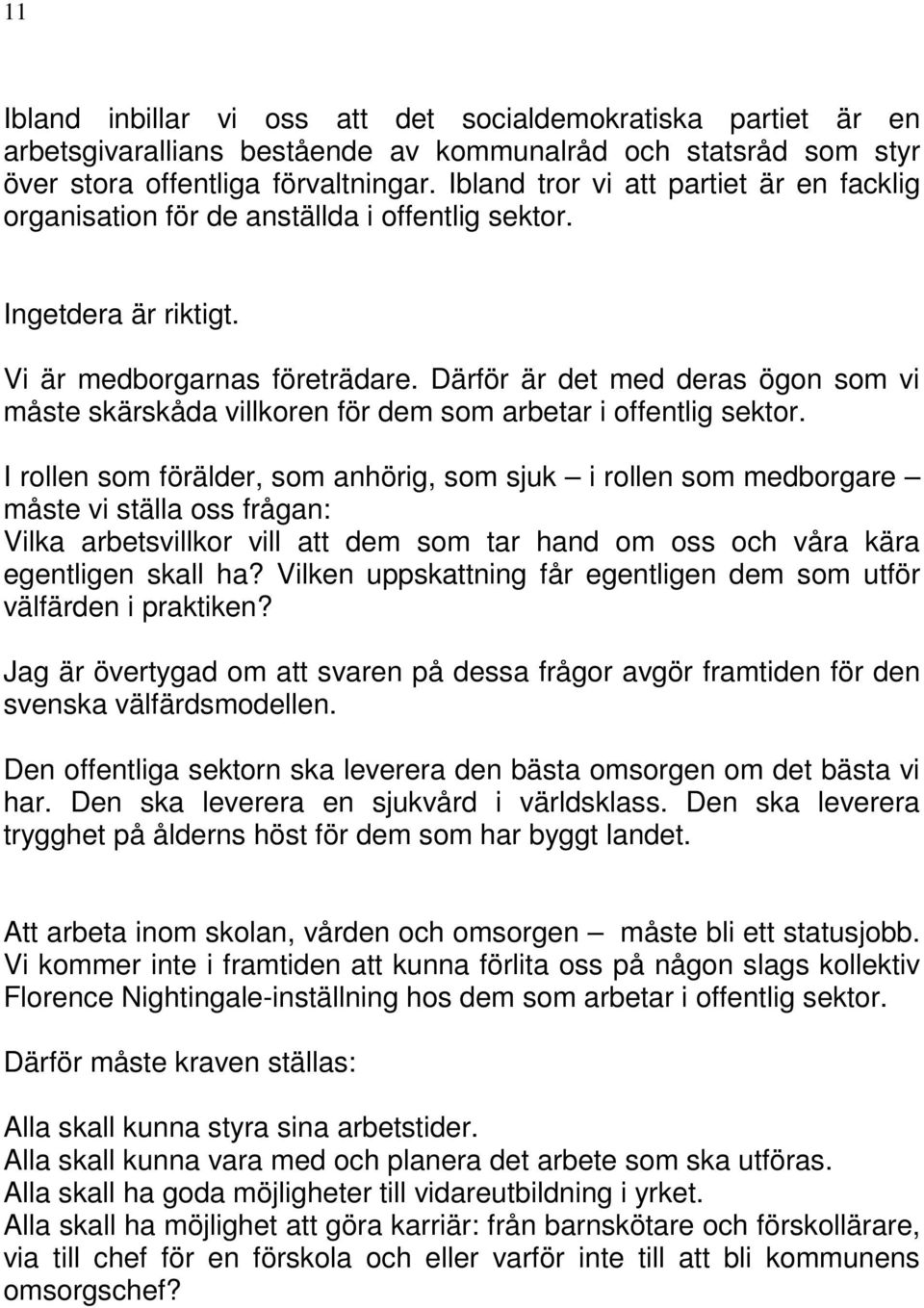 Därför är det med deras ögon som vi måste skärskåda villkoren för dem som arbetar i offentlig sektor.