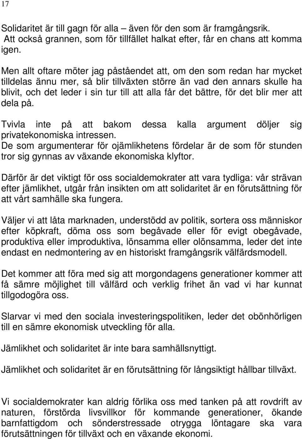 bättre, för det blir mer att dela på. Tvivla inte på att bakom dessa kalla argument döljer sig privatekonomiska intressen.