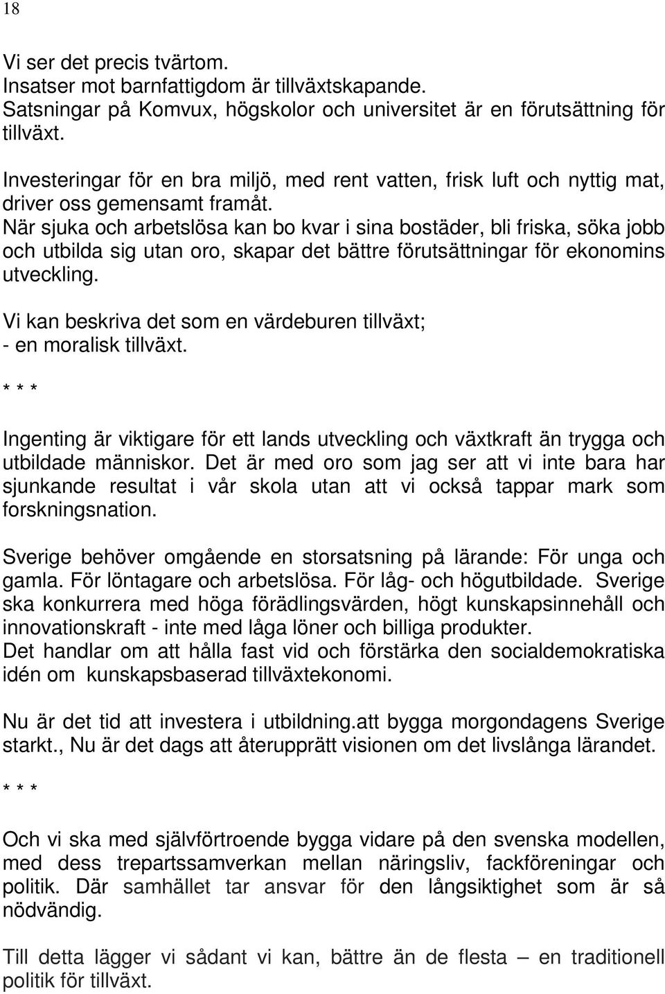 När sjuka och arbetslösa kan bo kvar i sina bostäder, bli friska, söka jobb och utbilda sig utan oro, skapar det bättre förutsättningar för ekonomins utveckling.