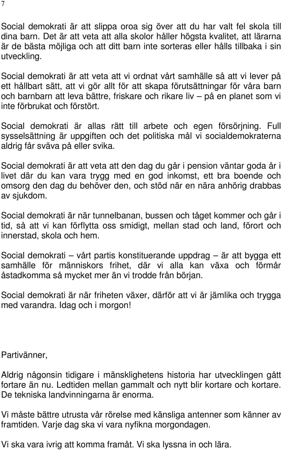 Social demokrati är att veta att vi ordnat vårt samhälle så att vi lever på ett hållbart sätt, att vi gör allt för att skapa förutsättningar för våra barn och barnbarn att leva bättre, friskare och