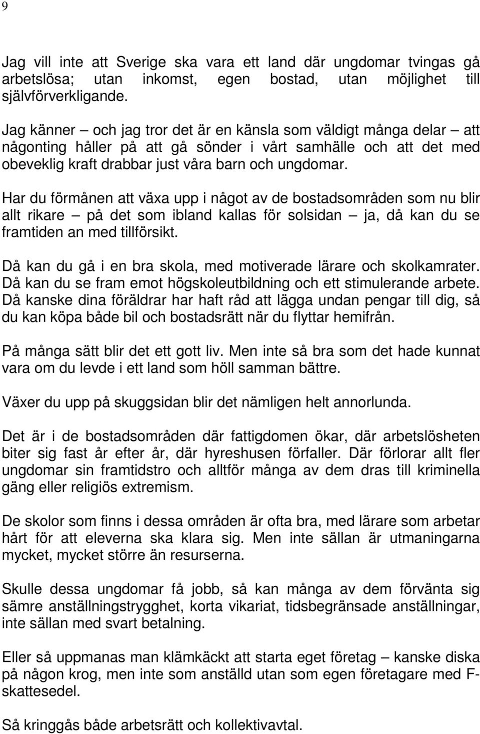 Har du förmånen att växa upp i något av de bostadsområden som nu blir allt rikare på det som ibland kallas för solsidan ja, då kan du se framtiden an med tillförsikt.