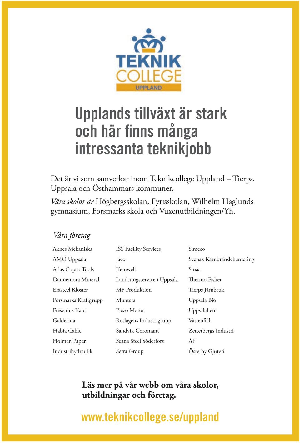 Våra företag Aknes Mekaniska AMO Uppsala Atlas Copco Tools Dannemora Mineral Erasteel Kloster Forsmarks Kraftgrupp Fresenius Kabi Galderma Habia Cable Holmen Paper Industrihydraulik ISS Facility