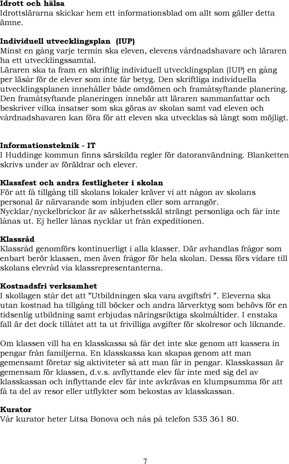 Läraren ska ta fram en skriftlig individuell utvecklingsplan (IUP) en gång per läsår för de elever som inte får betyg.