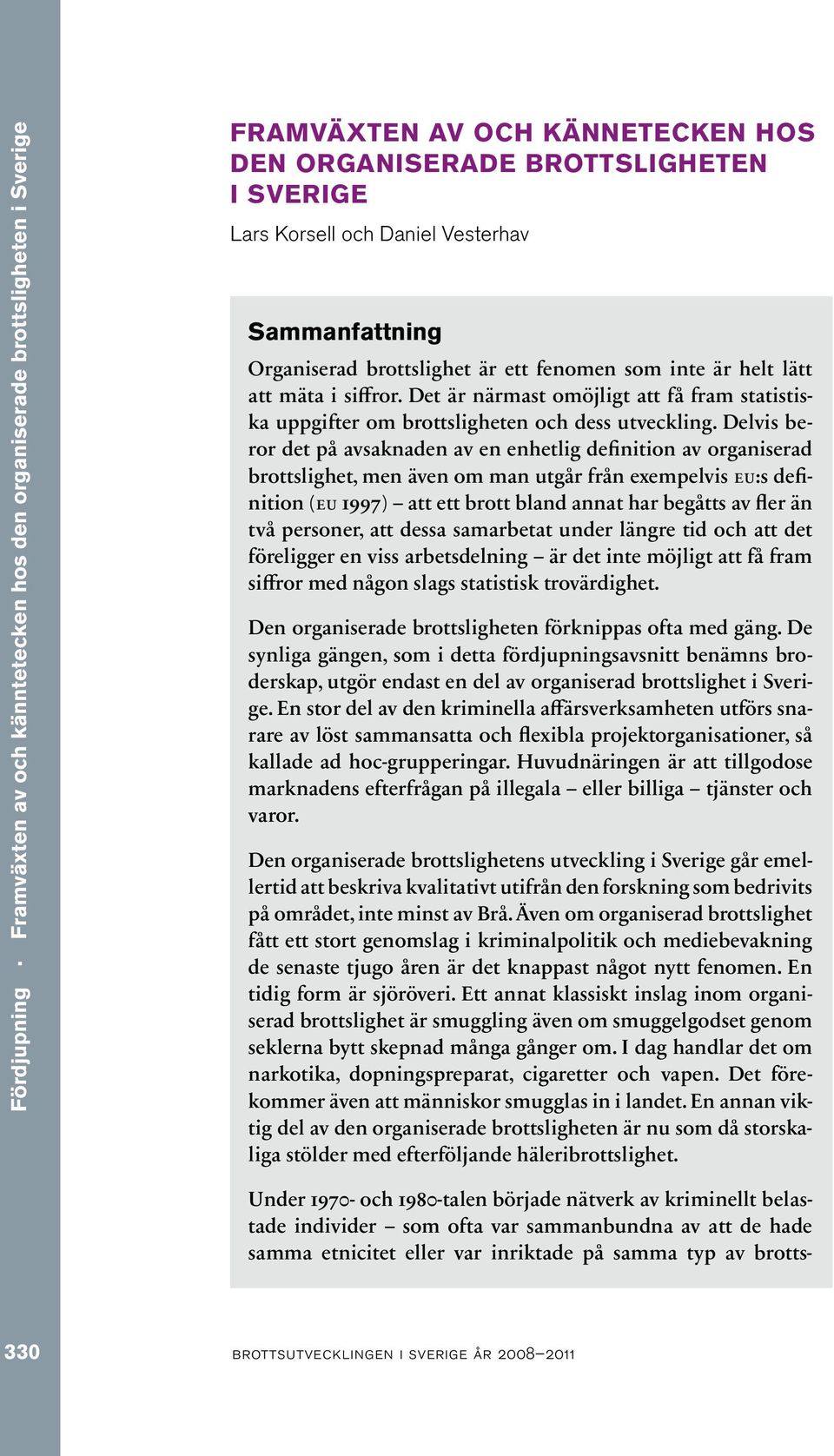 Delvis beror det på avsaknaden av en enhetlig definition av organiserad brottslighet, men även om man utgår från exempelvis eu:s definition (eu 1997) att ett brott bland annat har begåtts av fler än