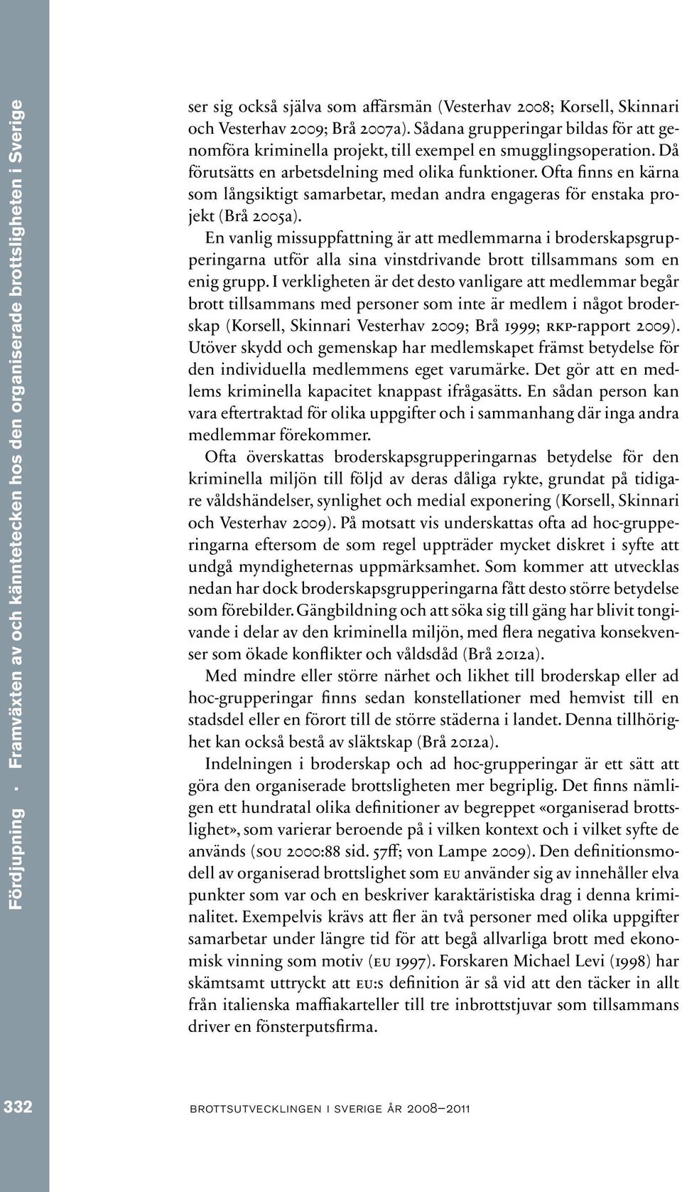 Ofta finns en kärna som långsiktigt samarbetar, medan andra engageras för enstaka projekt (Brå 2005a).