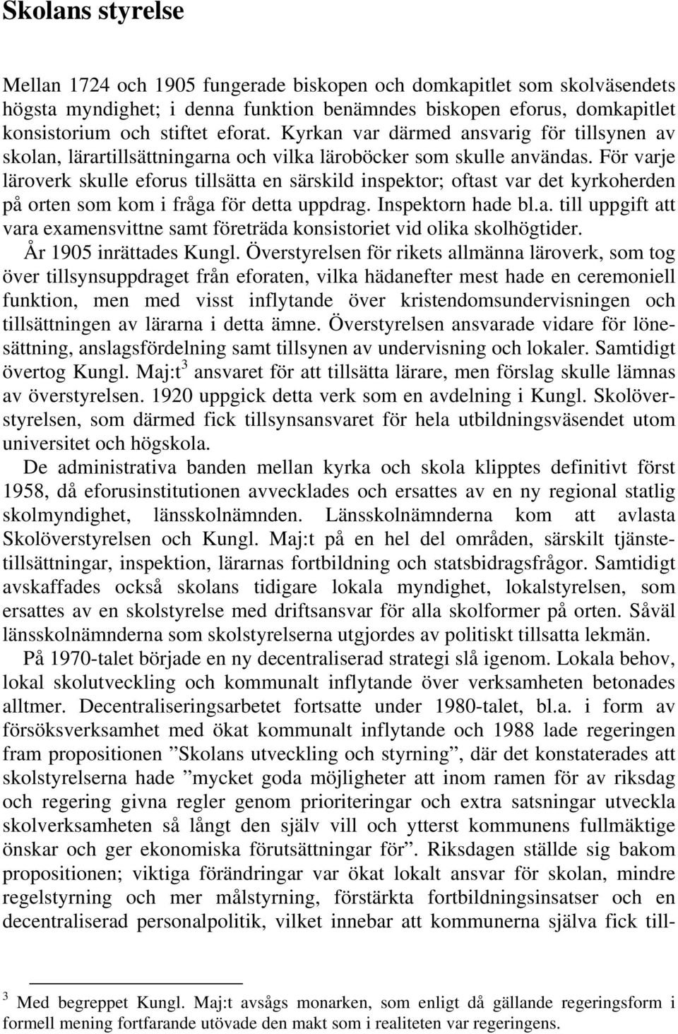 För varje läroverk skulle eforus tillsätta en särskild inspektor; oftast var det kyrkoherden på orten som kom i fråga för detta uppdrag. Inspektorn hade bl.a. till uppgift att vara examensvittne samt företräda konsistoriet vid olika skolhögtider.