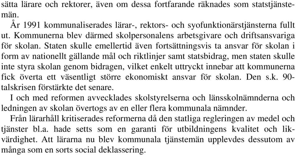 Staten skulle emellertid även fortsättningsvis ta ansvar för skolan i form av nationellt gällande mål och riktlinjer samt statsbidrag, men staten skulle inte styra skolan genom bidragen, vilket