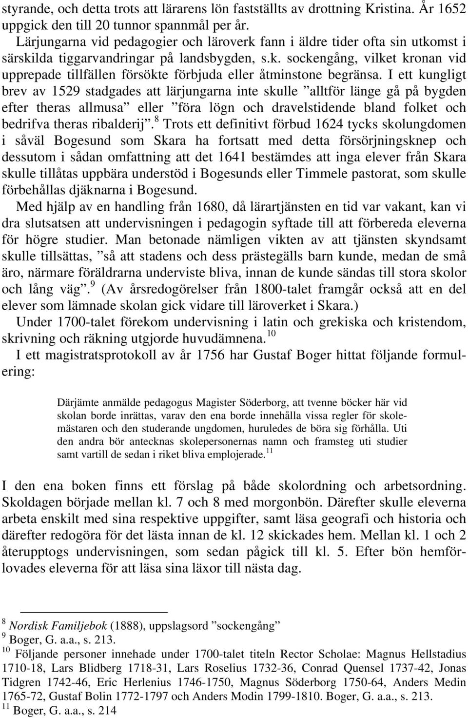 I ett kungligt brev av 1529 stadgades att lärjungarna inte skulle alltför länge gå på bygden efter theras allmusa eller föra lögn och dravelstidende bland folket och bedrifva theras ribalderij.