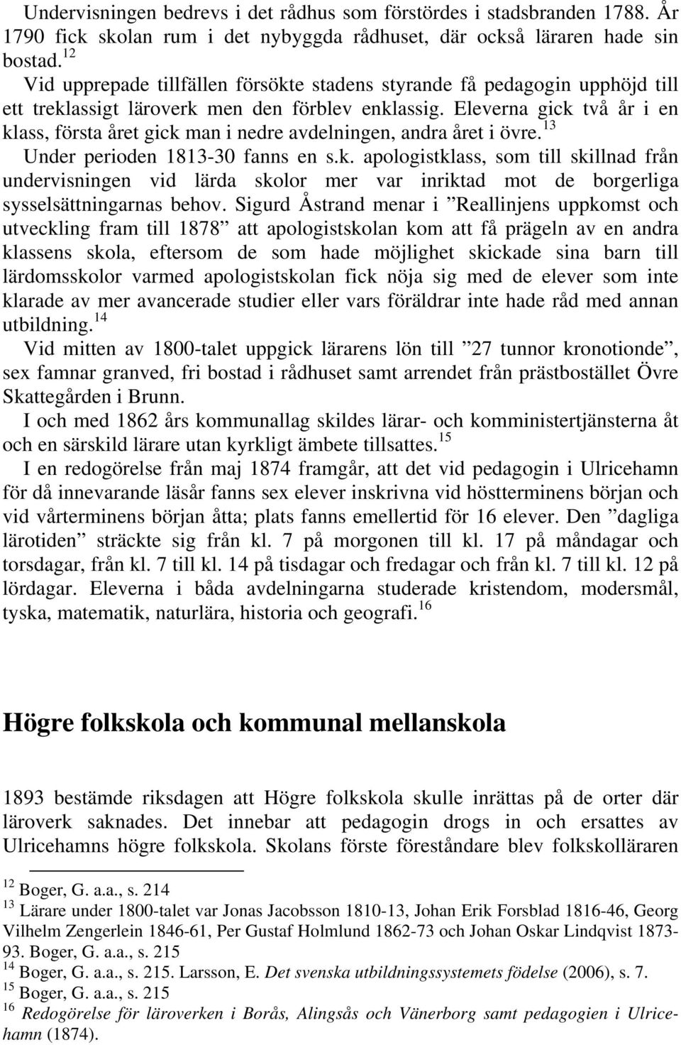 Eleverna gick två år i en klass, första året gick man i nedre avdelningen, andra året i övre. 13 Under perioden 1813-30 fanns en s.k. apologistklass, som till skillnad från undervisningen vid lärda skolor mer var inriktad mot de borgerliga sysselsättningarnas behov.