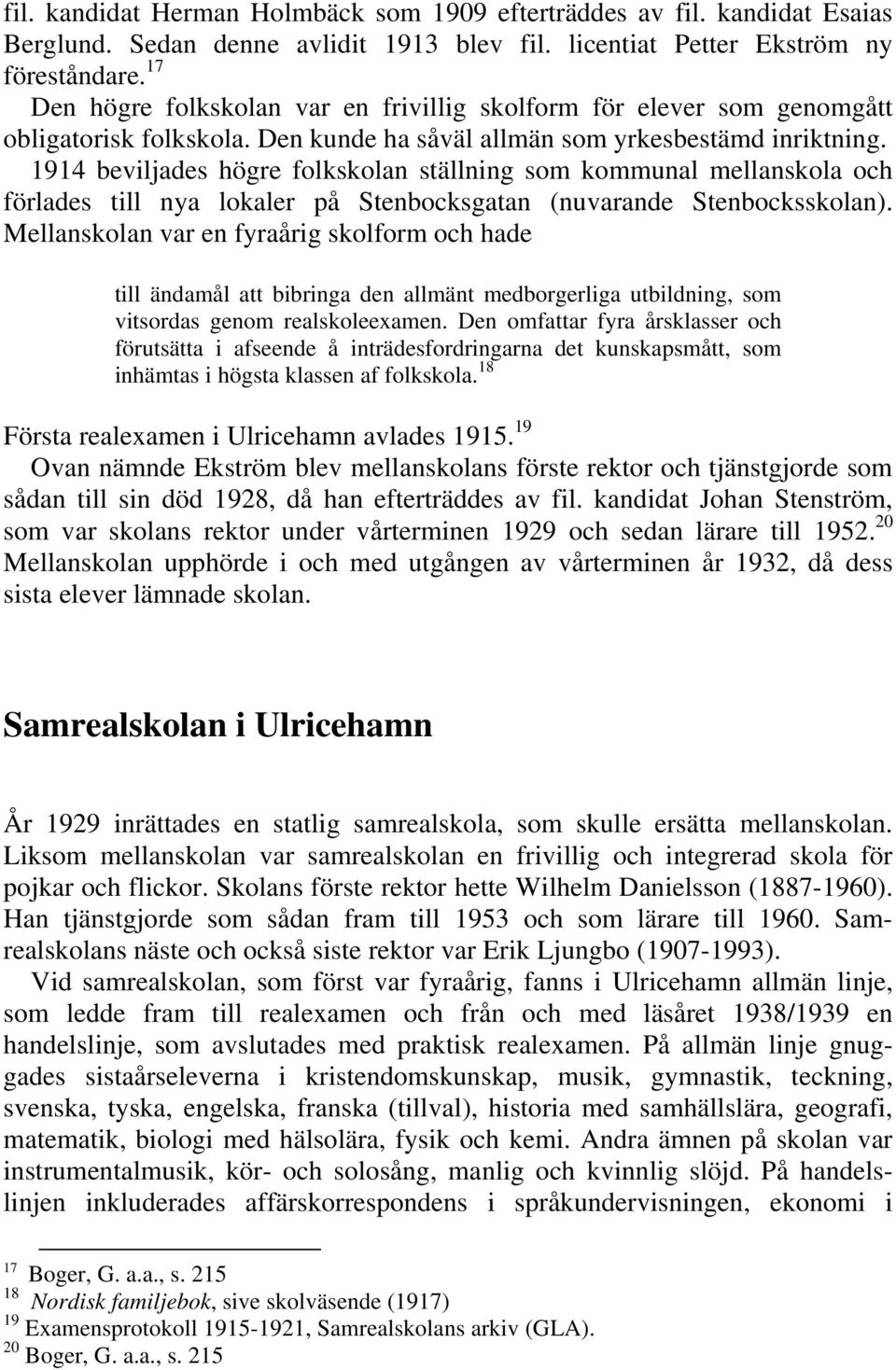 1914 beviljades högre folkskolan ställning som kommunal mellanskola och förlades till nya lokaler på Stenbocksgatan (nuvarande Stenbocksskolan).