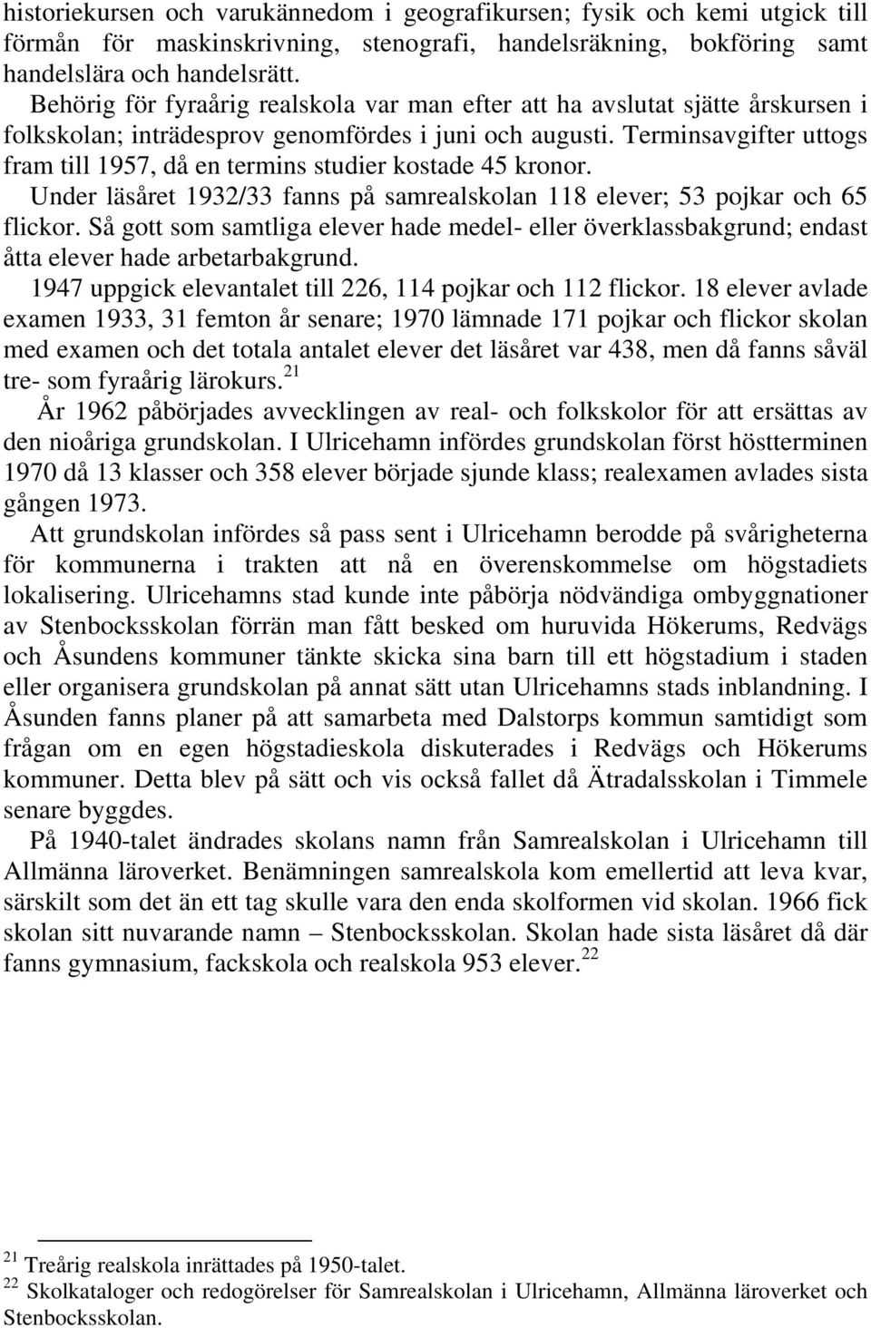 Terminsavgifter uttogs fram till 1957, då en termins studier kostade 45 kronor. Under läsåret 1932/33 fanns på samrealskolan 118 elever; 53 pojkar och 65 flickor.