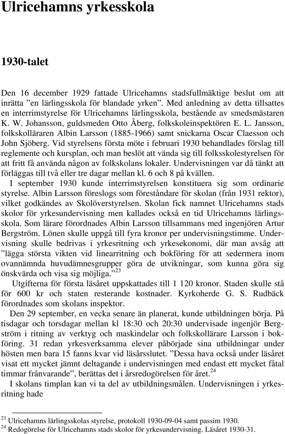 Jansson, folkskolläraren Albin Larsson (1885-1966) samt snickarna Oscar Claesson och John Sjöberg.