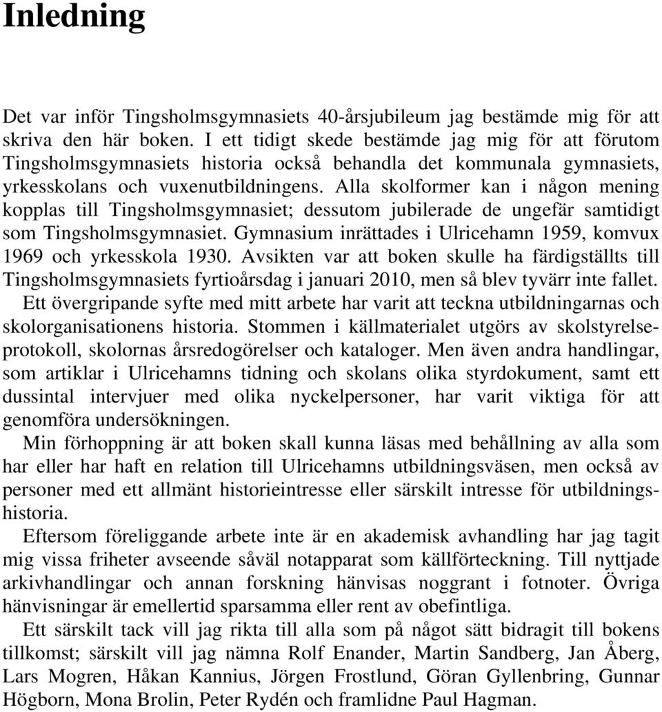 Alla skolformer kan i någon mening kopplas till Tingsholmsgymnasiet; dessutom jubilerade de ungefär samtidigt som Tingsholmsgymnasiet.