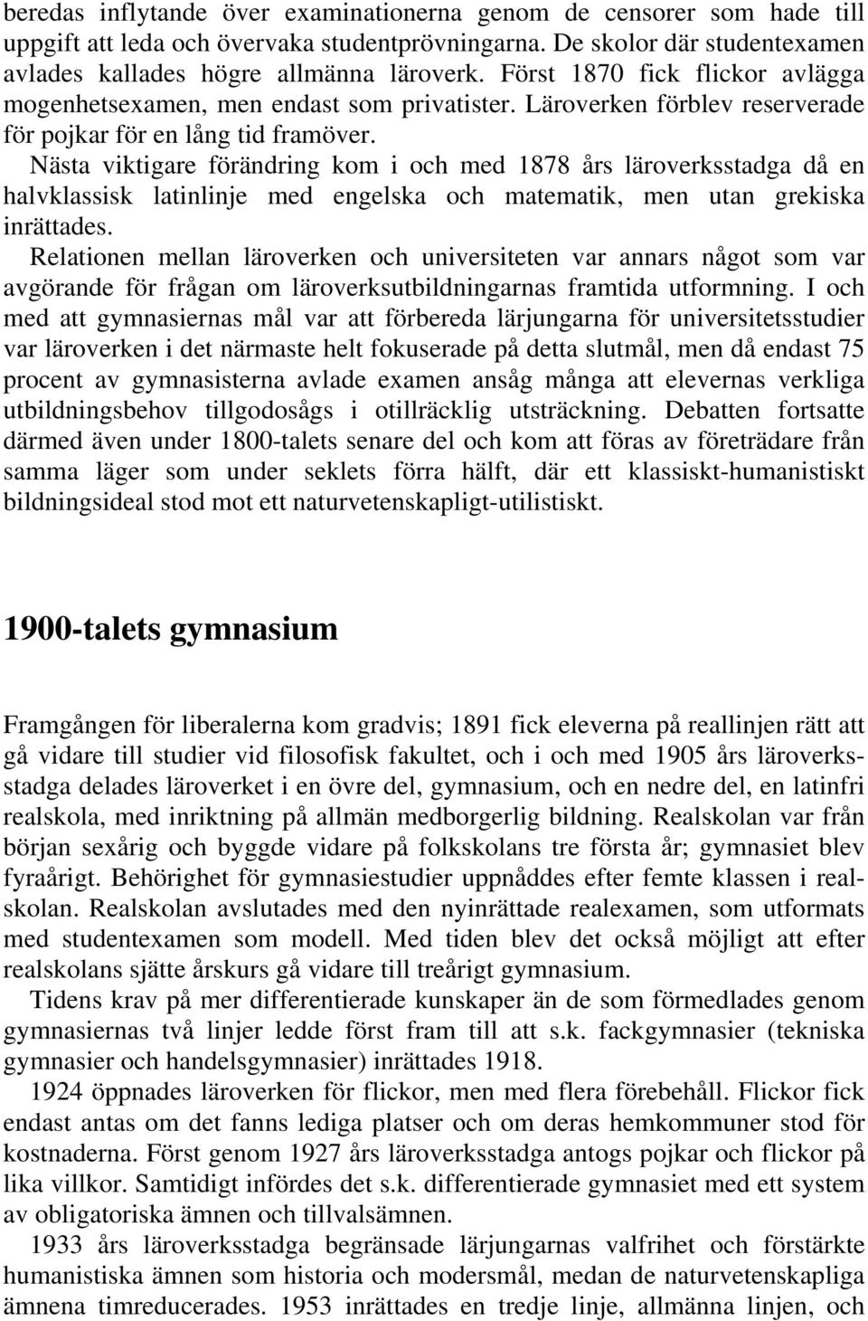 Nästa viktigare förändring kom i och med 1878 års läroverksstadga då en halvklassisk latinlinje med engelska och matematik, men utan grekiska inrättades.