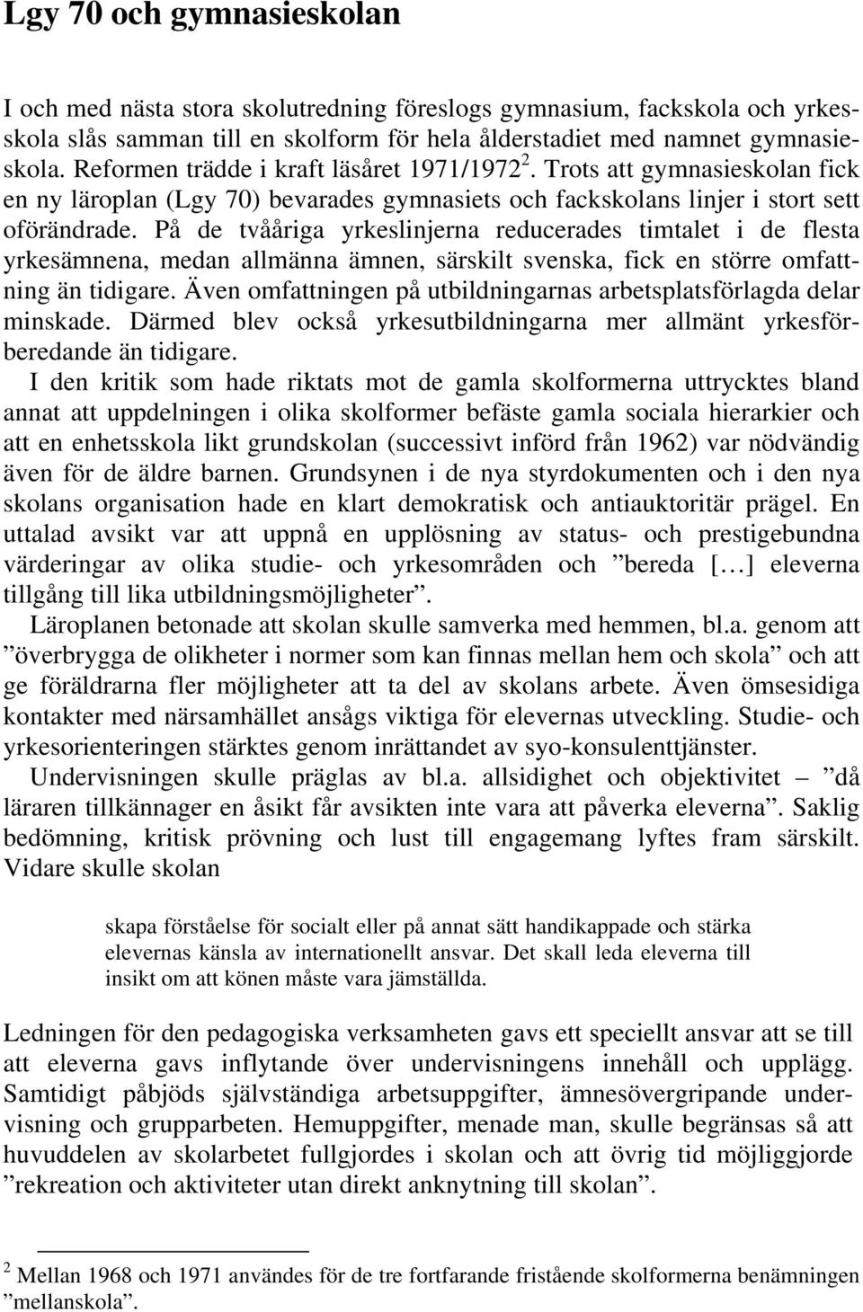 På de tvååriga yrkeslinjerna reducerades timtalet i de flesta yrkesämnena, medan allmänna ämnen, särskilt svenska, fick en större omfattning än tidigare.