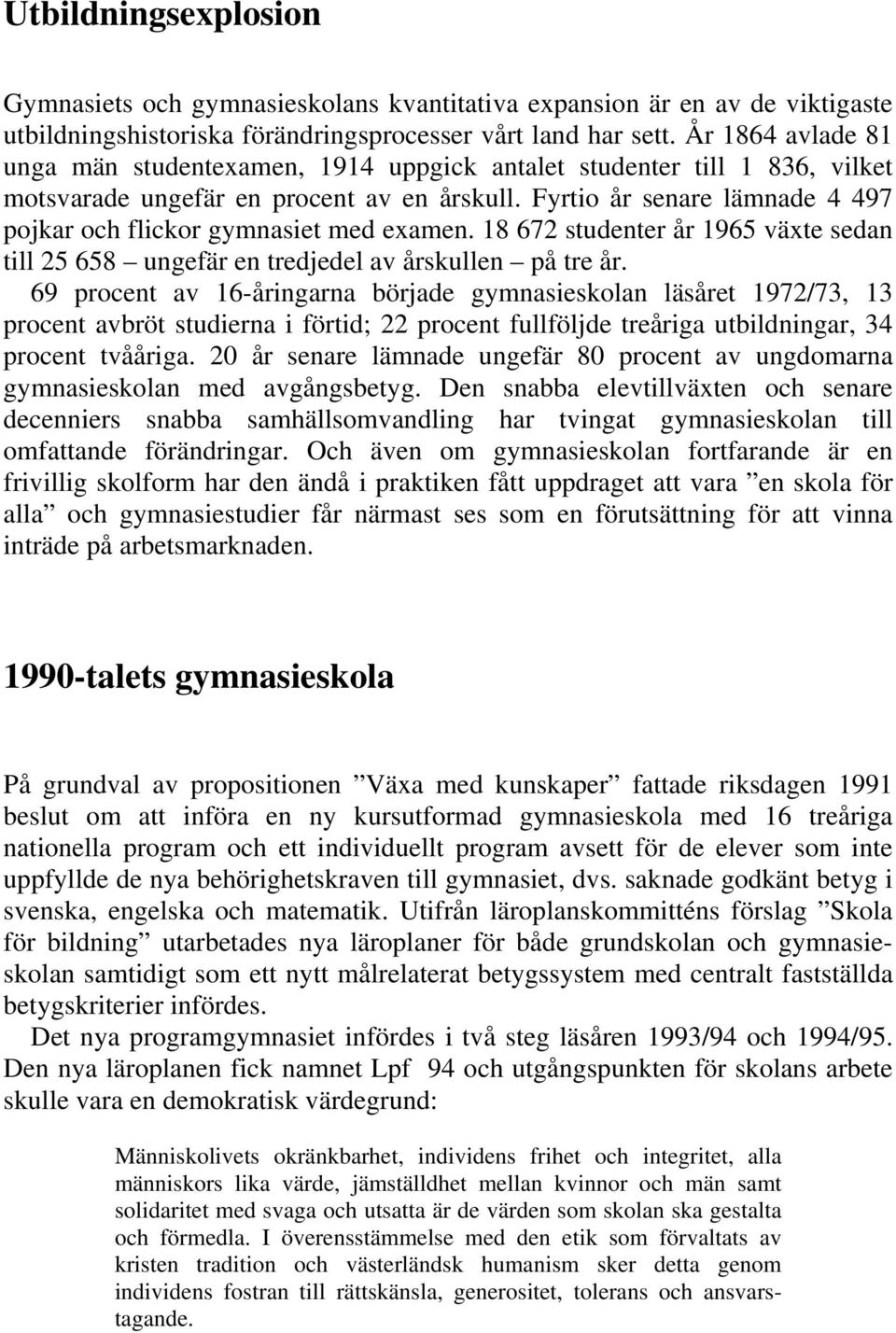 Fyrtio år senare lämnade 4 497 pojkar och flickor gymnasiet med examen. 18 672 studenter år 1965 växte sedan till 25 658 ungefär en tredjedel av årskullen på tre år.