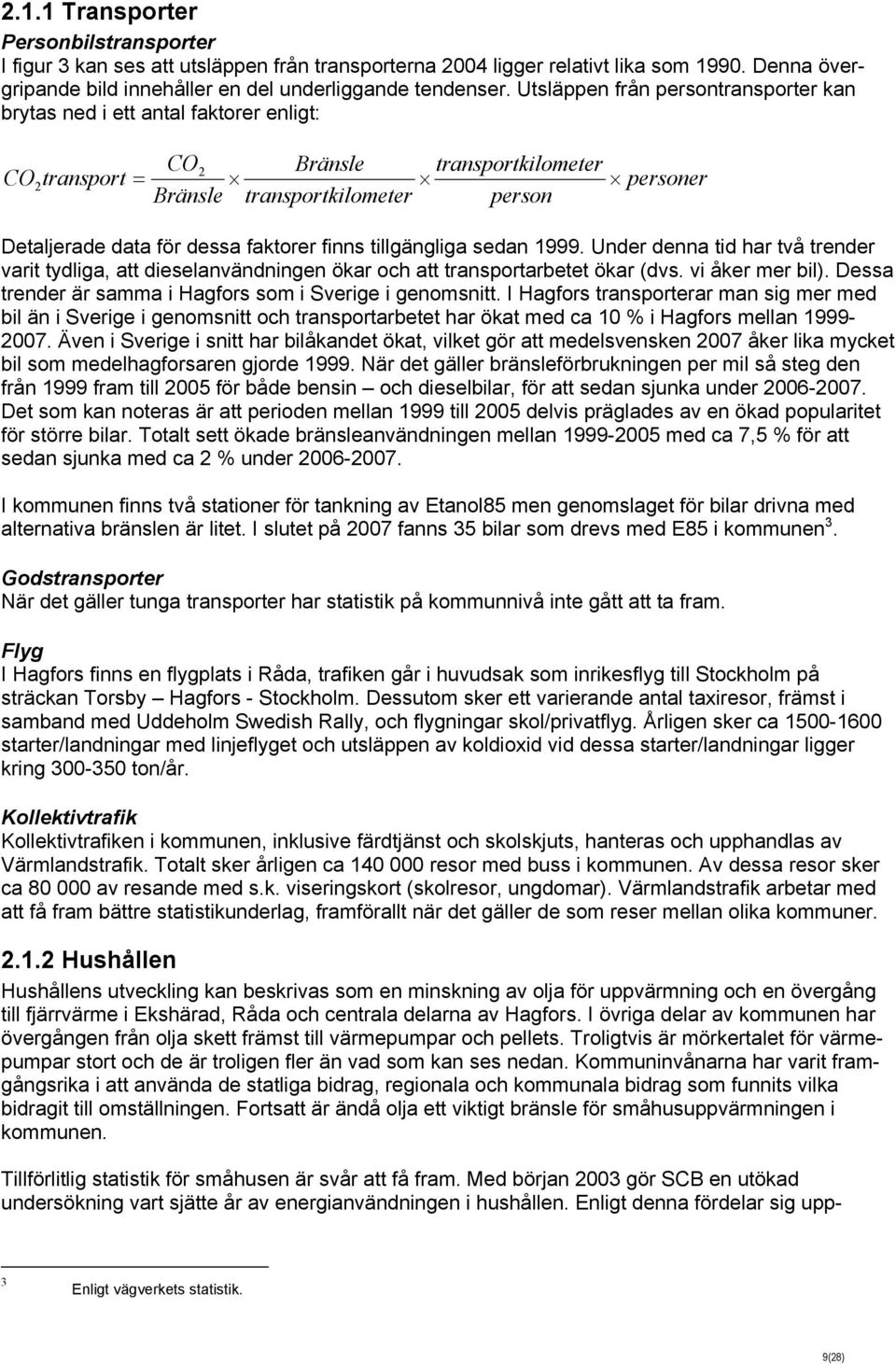 faktorer finns tillgängliga sedan 1999. Under denna tid har två trender varit tydliga, att dieselanvändningen ökar och att transportarbetet ökar (dvs. vi åker mer bil).