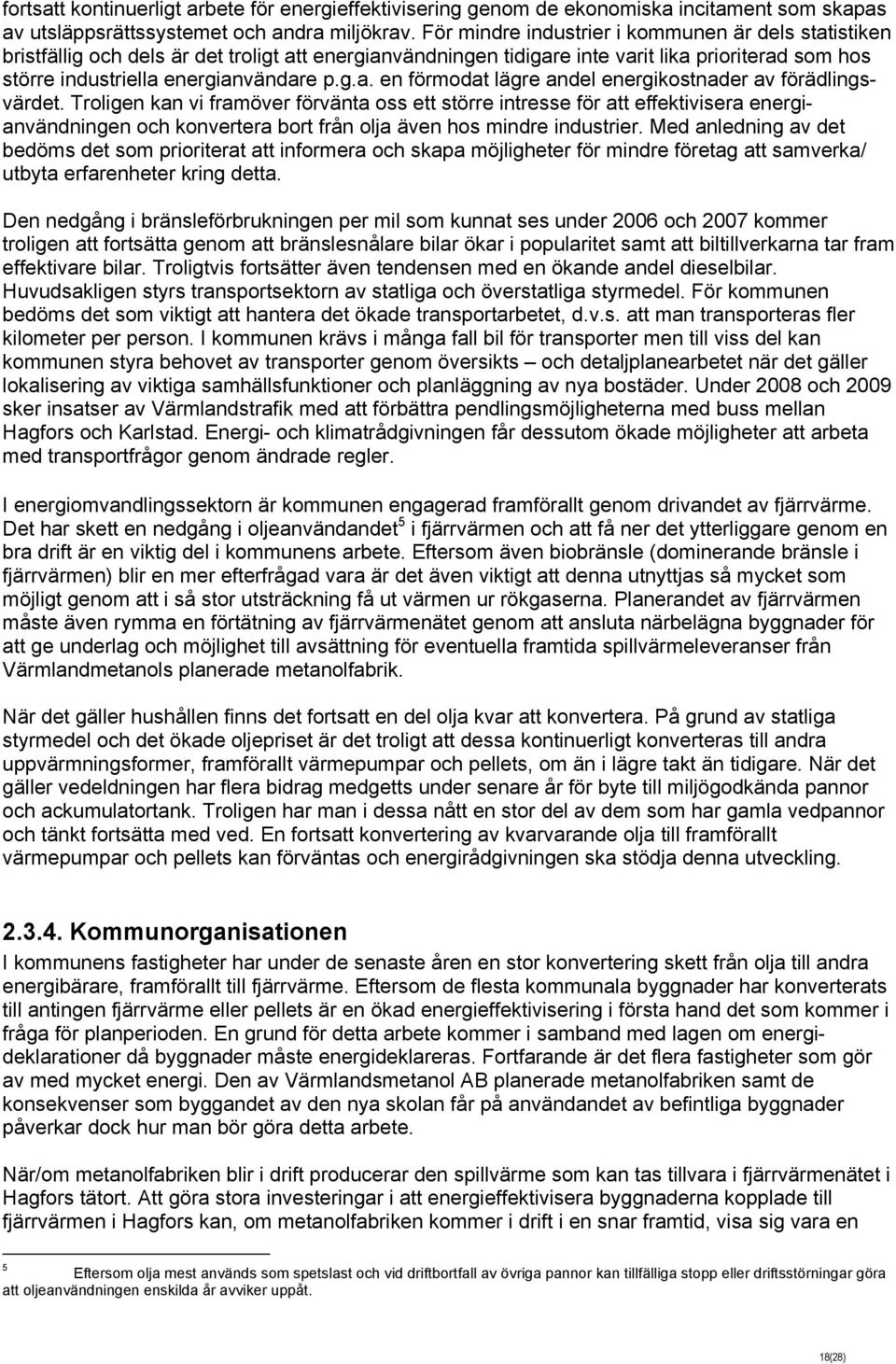 Troligen kan vi framöver förvänta oss ett större intresse för att effektivisera energianvändningen och konvertera bort från olja även hos mindre industrier.