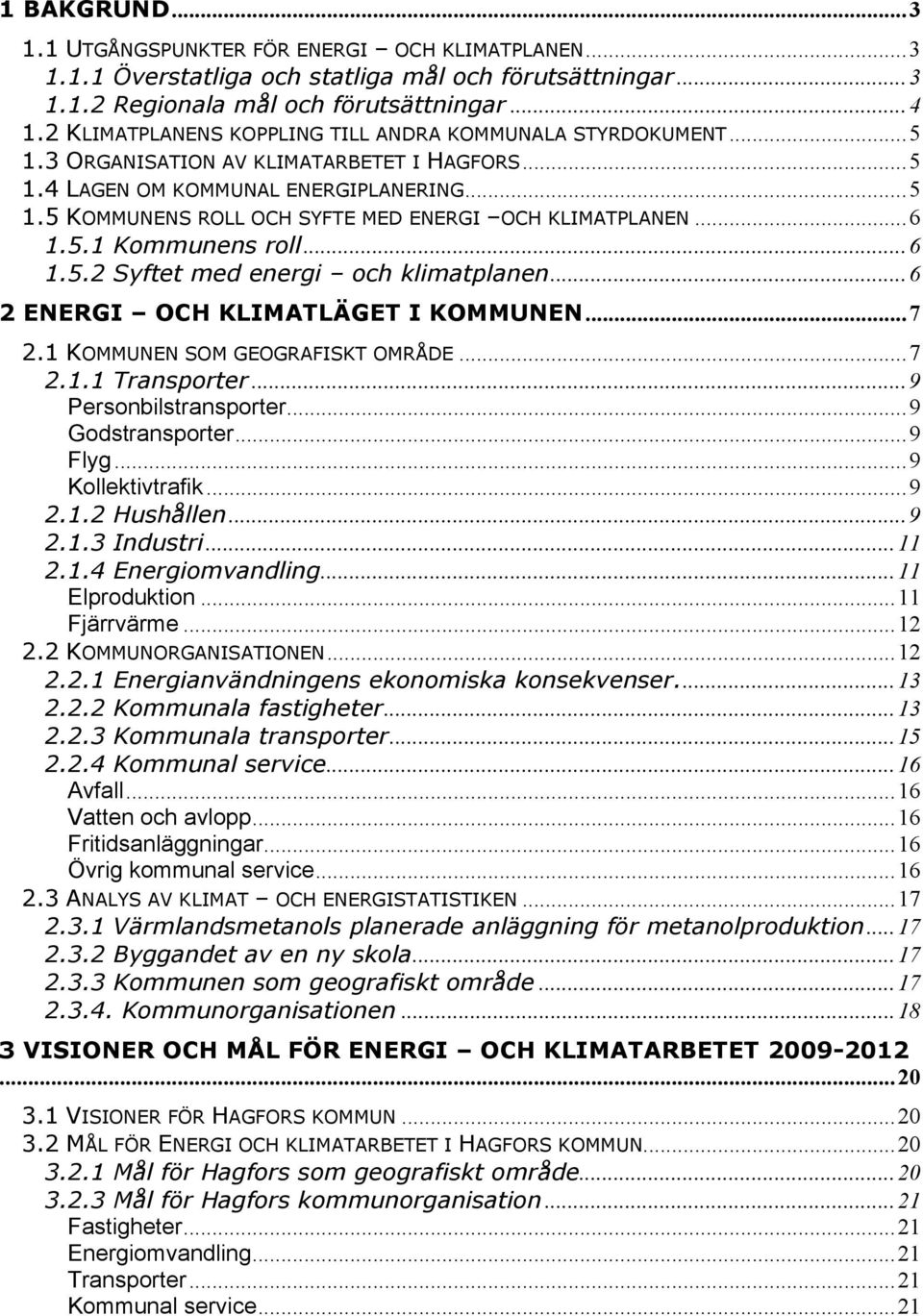 .. 6 1.5.1 Kommunens roll... 6 1.5.2 Syftet med energi och klimatplanen... 6 2 ENERGI OCH KLIMATLÄGET I KOMMUNEN... 7 2.1 KOMMUNEN SOM GEOGRAFISKT OMRÅDE... 7 2.1.1 Transporter.