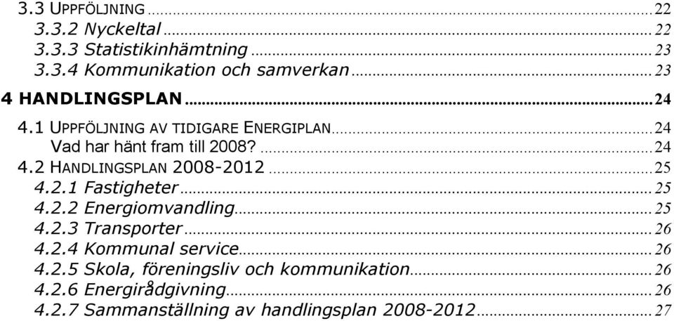 .. 25 4.2.1 Fastigheter... 25 4.2.2 Energiomvandling... 25 4.2.3 Transporter... 26 4.2.4 Kommunal service... 26 4.2.5 Skola, föreningsliv och kommunikation.