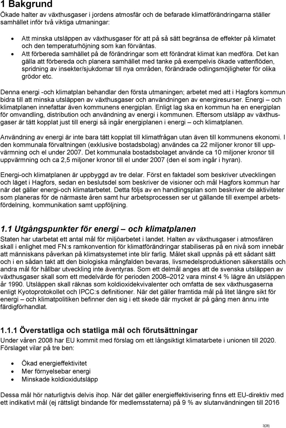 Det kan gälla att förbereda och planera samhället med tanke på exempelvis ökade vattenflöden, spridning av insekter/sjukdomar till nya områden, förändrade odlingsmöjligheter för olika grödor etc.