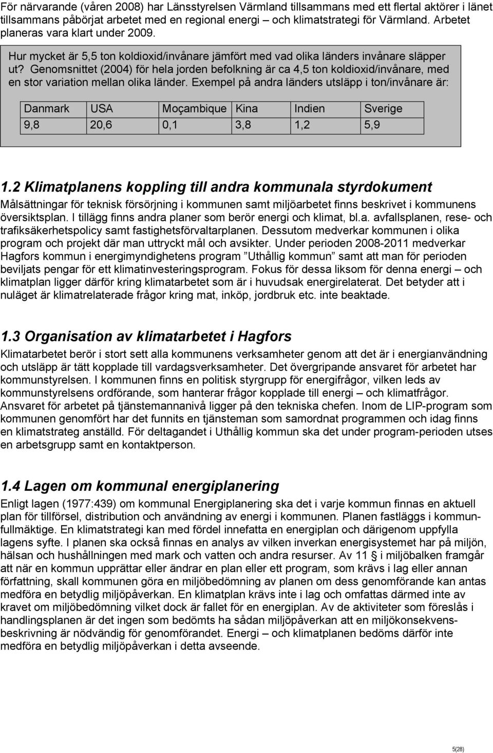 Genomsnittet (2004) för hela jorden befolkning är ca 4,5 ton koldioxid/invånare, med en stor variation mellan olika länder.