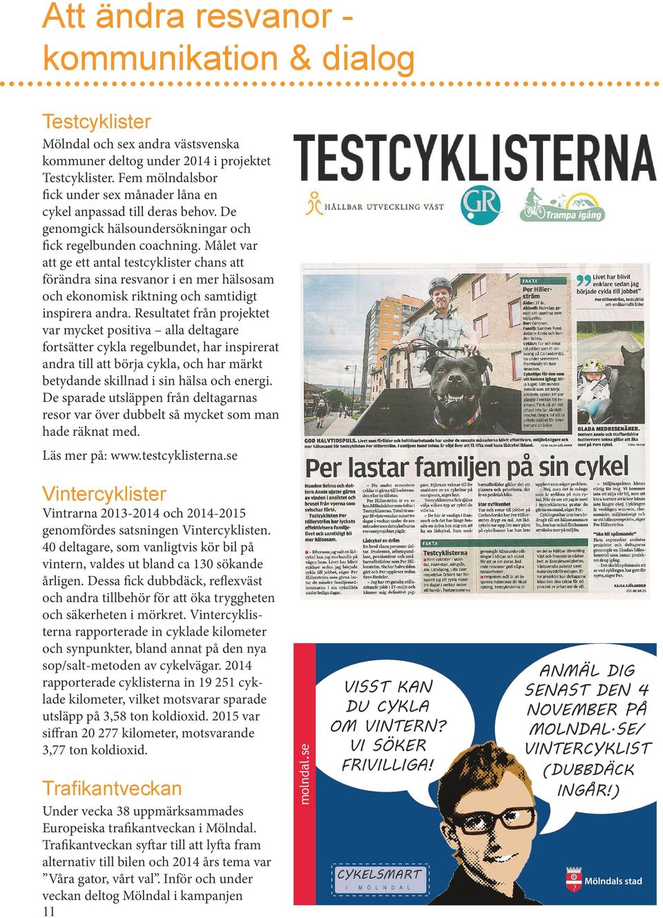 Målet var att ge ett antal testcyklister chans att förändra sina resvanor i en mer hälsosam och ekonomisk riktning och samtidigt inspirera andra.