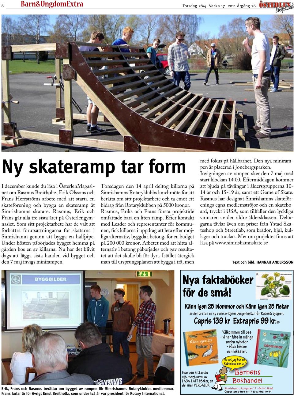 Som sitt projektarbete har de valt att förbättra förutsättningarna för skatarna i Simrishamn genom att bygga en halfpipe. Under hösten påbörjades bygget hemma på gården hos en av killarna.