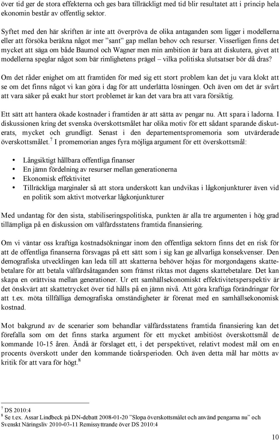 Visserligen finns det mycket att säga om både Baumol och Wagner men min ambition är bara att diskutera, givet att modellerna speglar något som bär rimlighetens prägel vilka politiska slutsatser bör