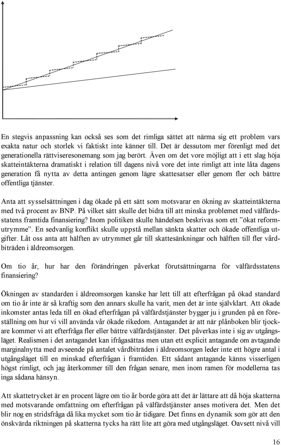 Även om det vore möjligt att i ett slag höja skatteintäkterna dramatiskt i relation till dagens nivå vore det inte rimligt att inte låta dagens generation få nytta av detta antingen genom lägre