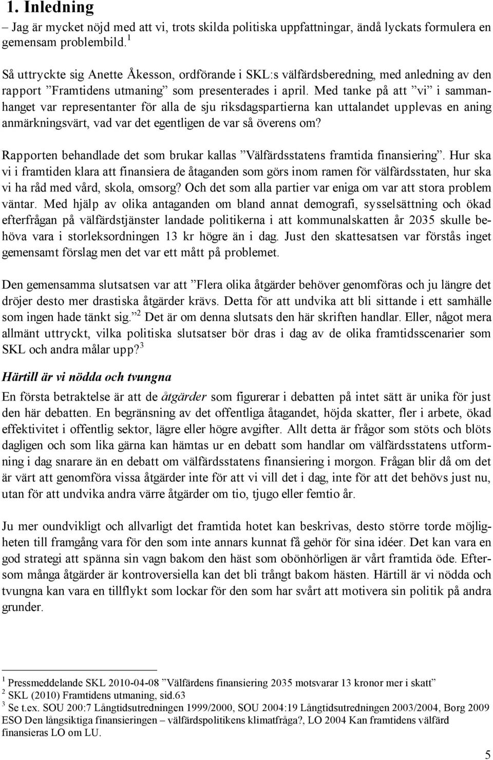 Med tanke på att vi i sammanhanget var representanter för alla de sju riksdagspartierna kan uttalandet upplevas en aning anmärkningsvärt, vad var det egentligen de var så överens om?