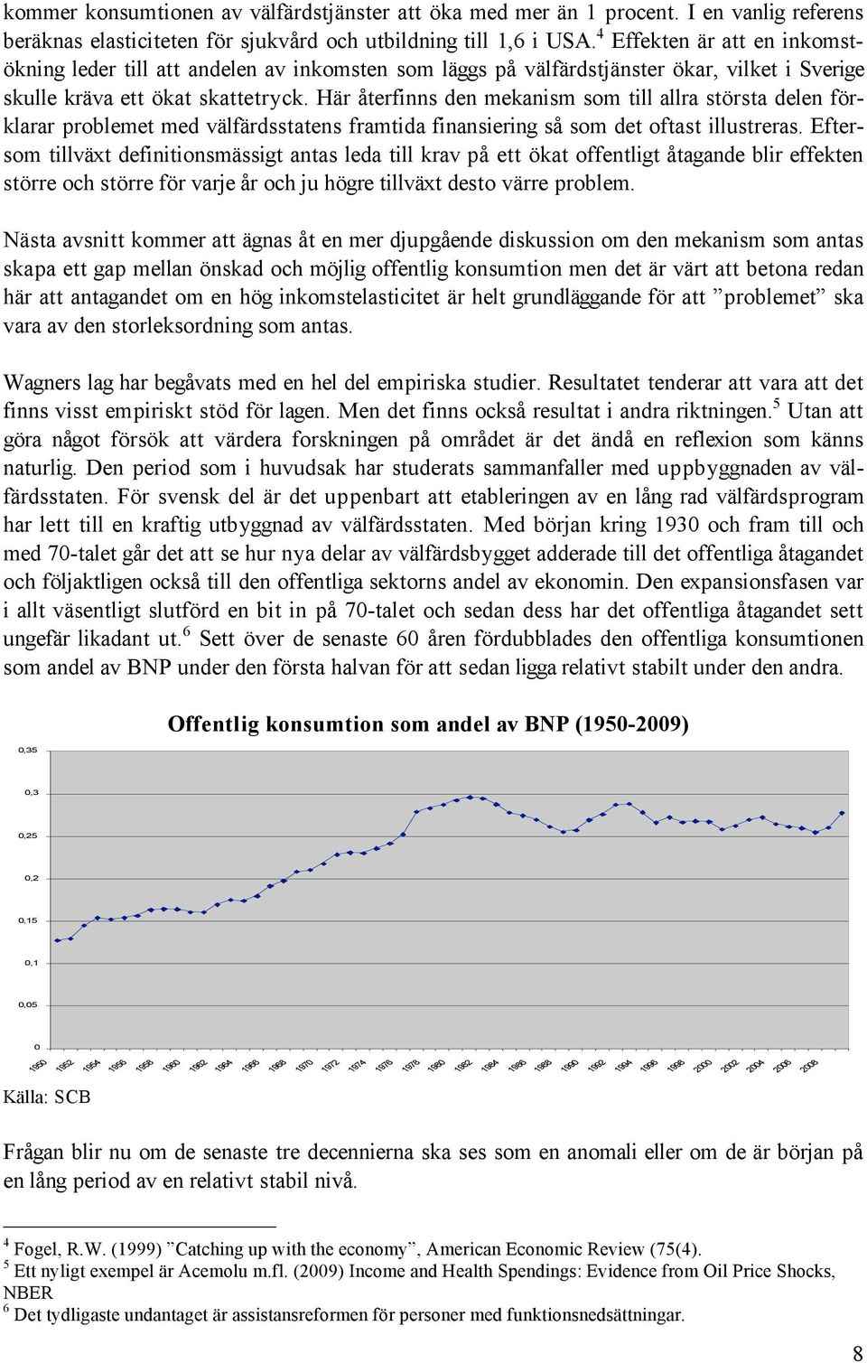 Här återfinns den mekanism som till allra största delen förklarar problemet med välfärdsstatens framtida finansiering så som det oftast illustreras.