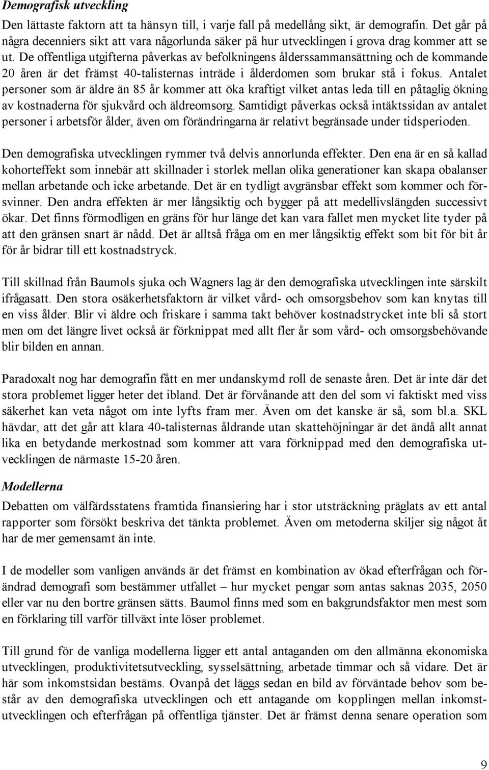 De offentliga utgifterna påverkas av befolkningens ålderssammansättning och de kommande 20 åren är det främst 40-talisternas inträde i ålderdomen som brukar stå i fokus.