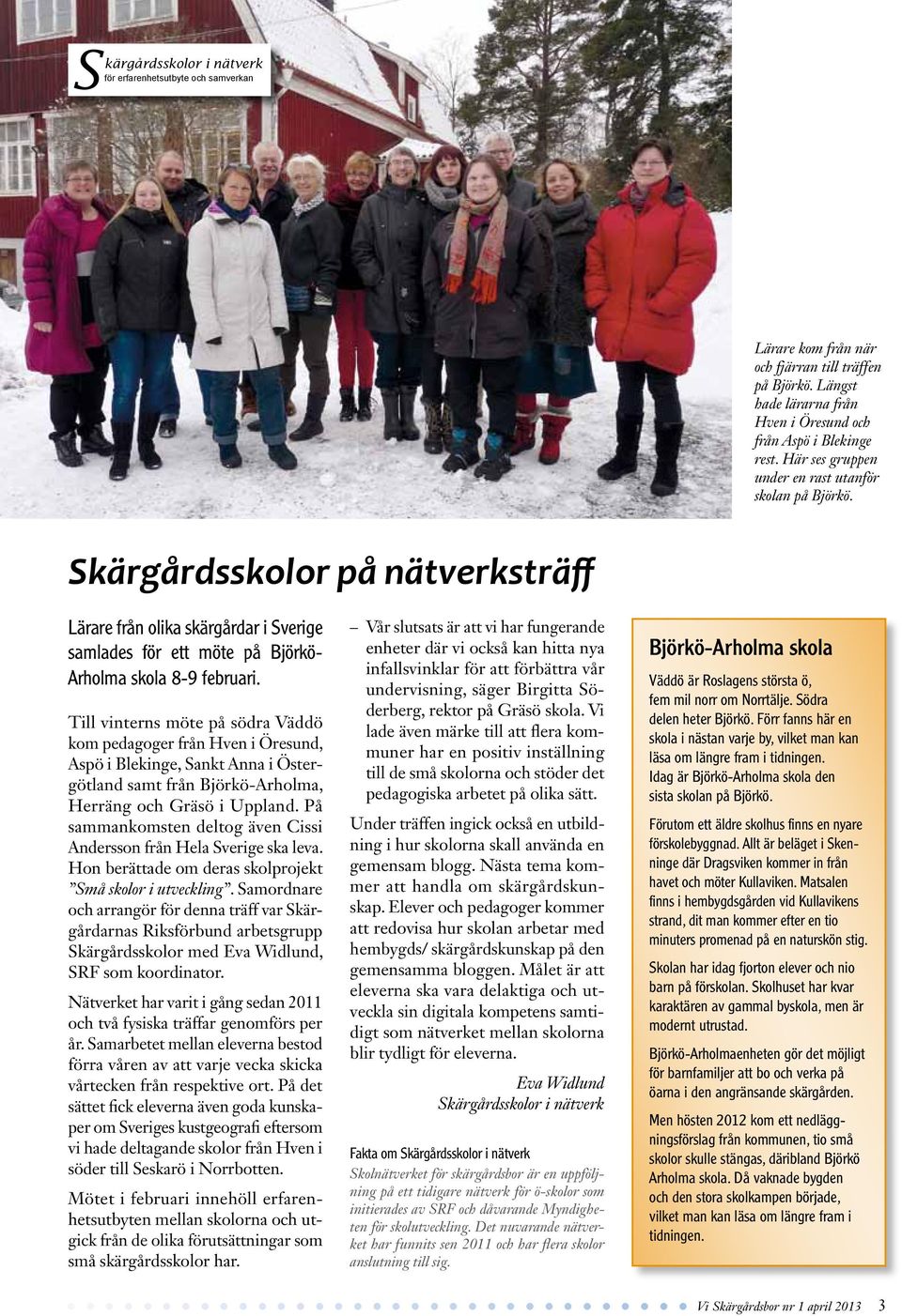 Till vinterns möte på södra Väddö kom pedagoger från Hven i Öresund, Aspö i Blekinge, Sankt Anna i Östergötland samt från Björkö-Arholma, Herräng och Gräsö i Uppland.
