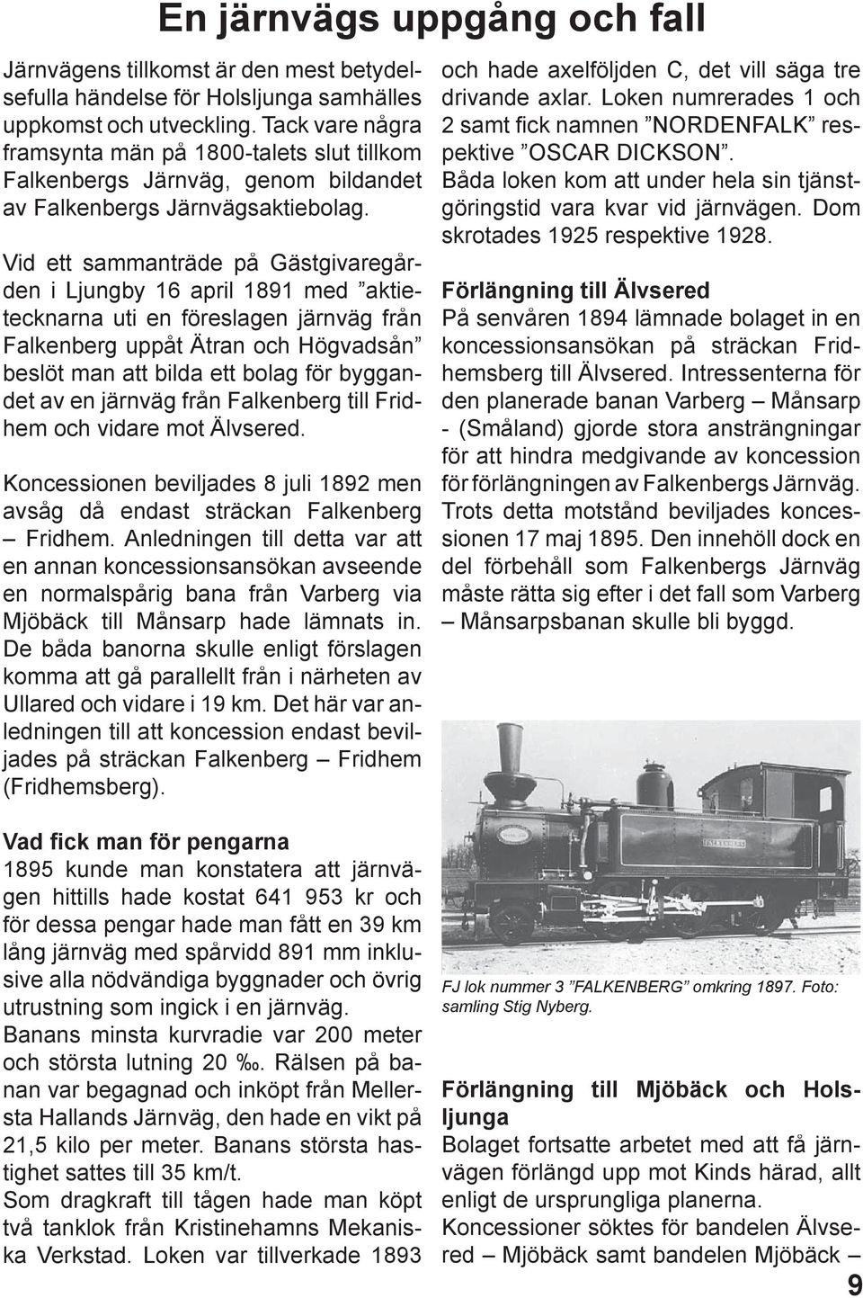 Vid ett sammanträde på Gästgivaregården i Ljungby 16 april 1891 med aktietecknarna uti en föreslagen järnväg från Falkenberg uppåt Ätran och Högvadsån beslöt man att bilda ett bolag för byggandet av