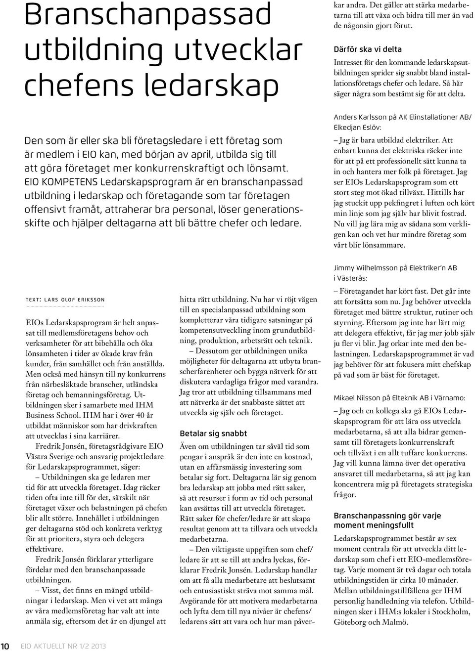 Rätt saker för chefer/ledare är att skapa resultat genom att ta tillvara och utveckla medarbetarna. Den viktigaste uppgiften som chef/ ledare är att se till att andra lyckas, förklarar Fredrik Jonsén.