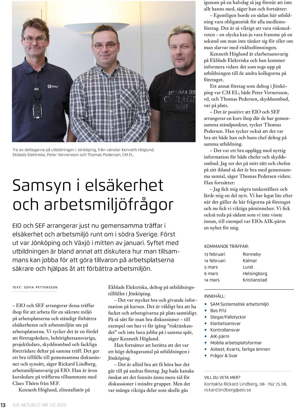 Syftet med utbildningen är bland annat att diskutera hur man tillsammans kan jobba för att göra tillvaron på arbetsplatserna säkrare och hjälpas åt att förbättra arbetsmiljön.