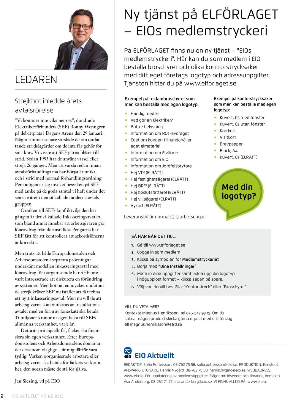 se Strejkhot inledde årets avtalsrörelse "Vi kommer inte vika ner oss, dundrade Elektrikerförbundets (SEF) Ronny Wenngren på debattplats i Dagens Arena den 29 januari.