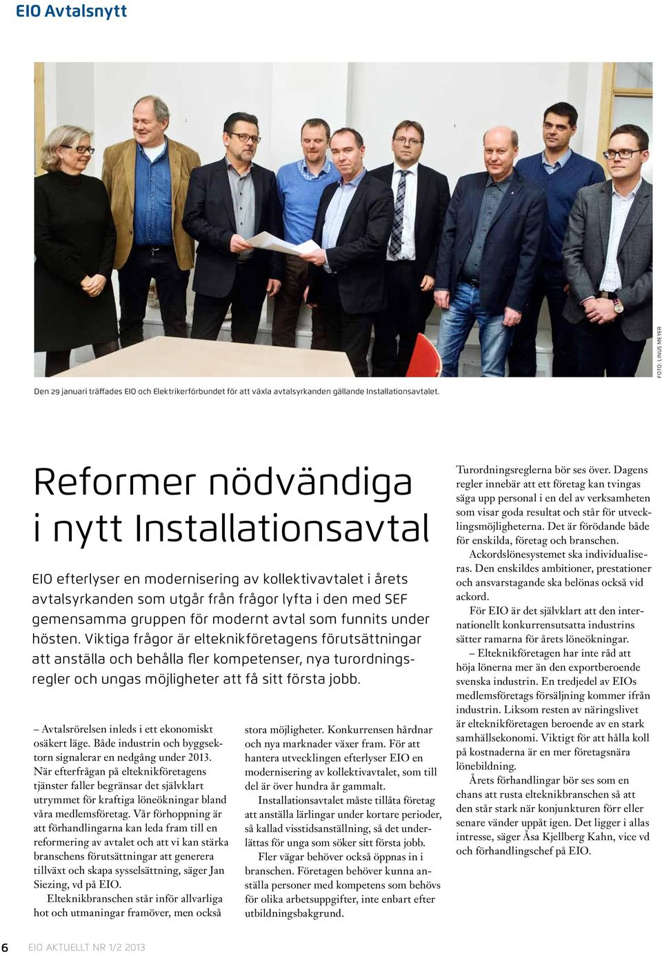 som funnits under hösten. Viktiga frågor är elteknikföretagens förutsättningar att anställa och behålla fler kompetenser, nya turordningsregler och ungas möjligheter att få sitt första jobb.