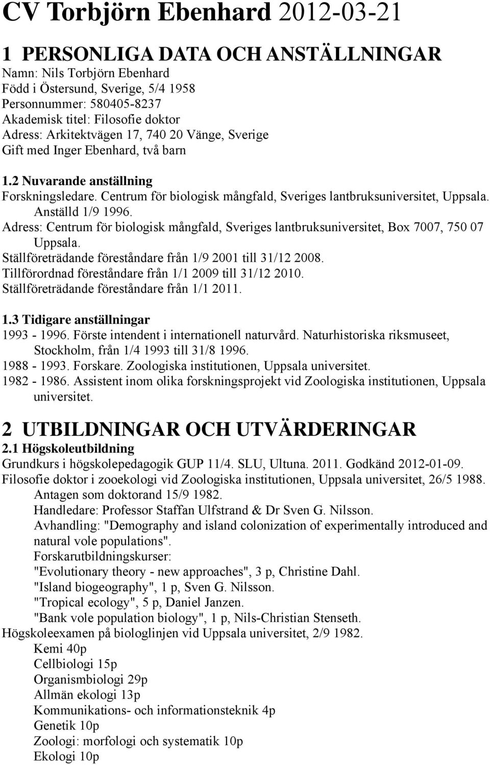 Anställd 1/9 1996. Adress: Centrum för biologisk mångfald, Sveriges lantbruksuniversitet, Box 7007, 750 07 Uppsala. Ställföreträdande föreståndare från 1/9 2001 till 31/12 2008.